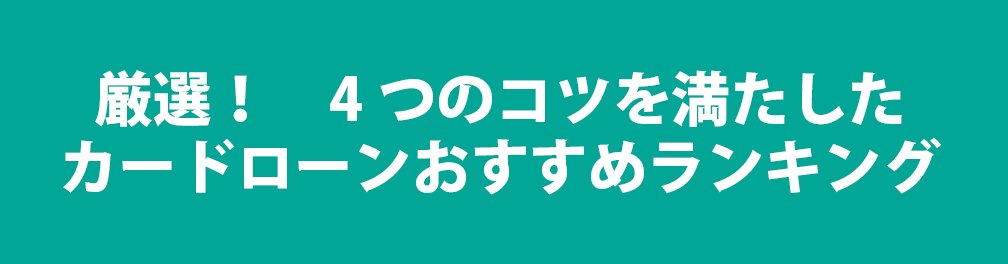 厳選！ 4つのコツを満たした カードローンおすすめランキング